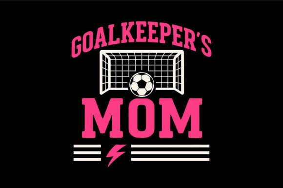 Goalkeeper’s Mom Soccer Design: Graphics & T-Shirt Designs
